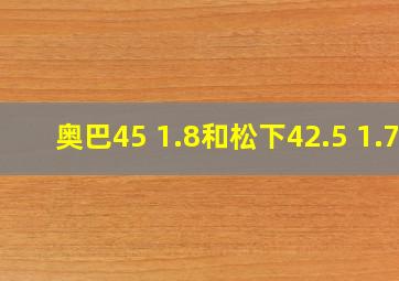 奥巴45 1.8和松下42.5 1.7